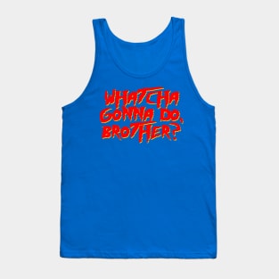 Whatcha Gonna Do, Brother? Tank Top